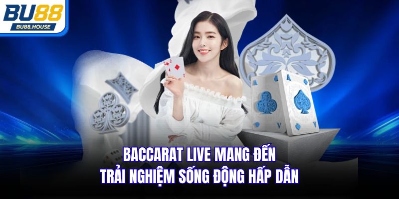 Baccarat live mang đến trải nghiệm sống động hấp dẫn