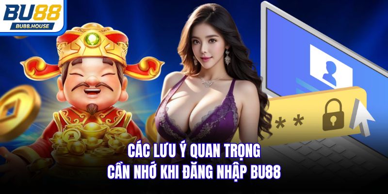 Các lưu ý quan trọng cần nhớ khi đăng nhập BU88
