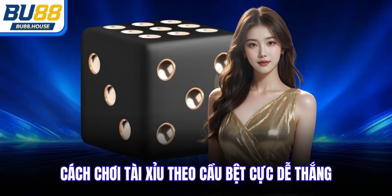 Cách chơi Tài Xỉu theo cầu bệt cực dễ thắng