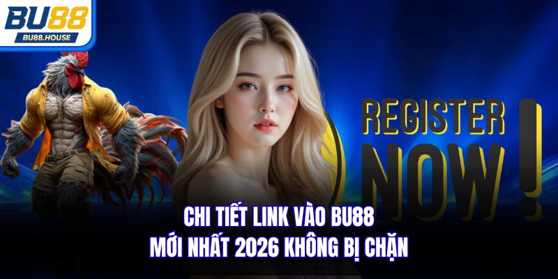 Chi tiết link vào BU88 mới nhất 2026 không bị chặn