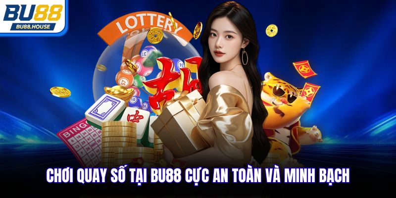 Chơi quay số tại BU88 cực an toàn và minh bạch