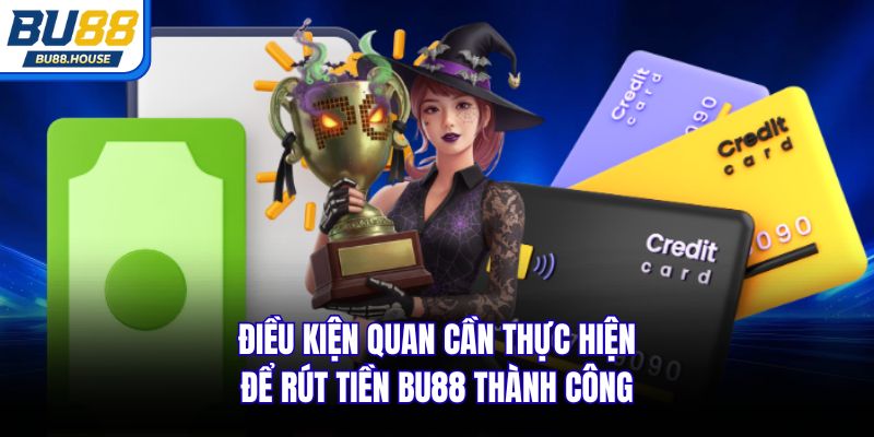 Điều kiện quan cần thực hiện để rút tiền BU88 thành công