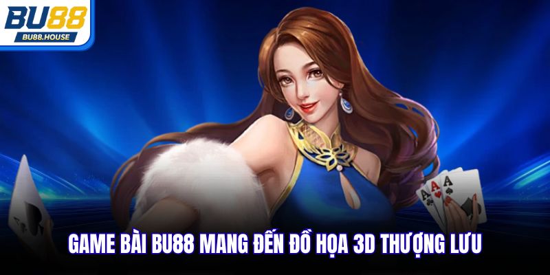 Game bài BU88 mang đến đồ họa 3D thượng lưu
