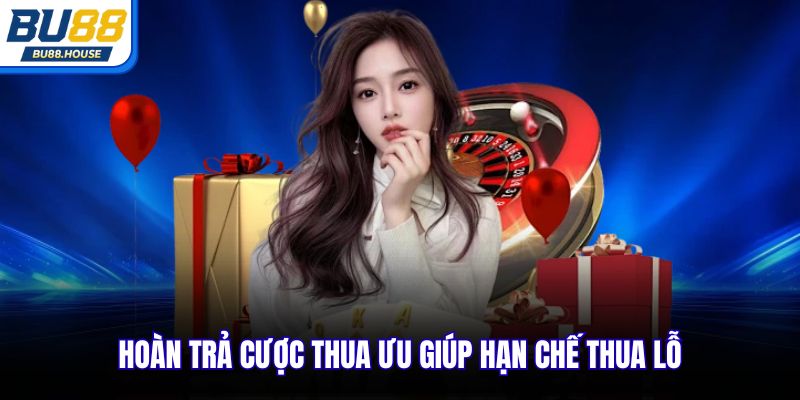 Hoàn trả cược thua ưu giúp hạn chế thua lỗ