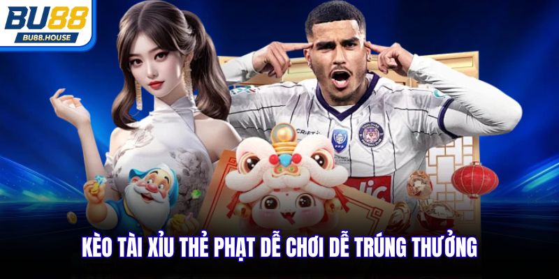 Kèo tài xỉu thẻ phạt dễ chơi dễ trúng thưởng