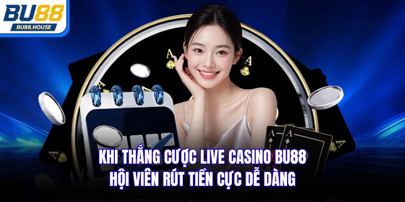 Khi thắng cược live casino BU88 hội viên rút tiền cực dễ dàng