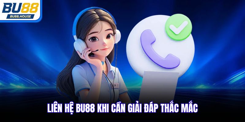 Liên hệ BU88 khi cần giải đáp thắc mắc