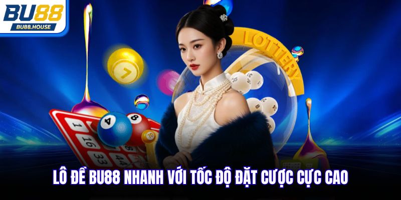 Lô đề BU88 nhanh với tốc độ đặt cược cực cao