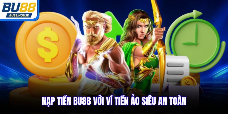 Nạp tiền BU88 với ví tiền ảo siêu an toàn