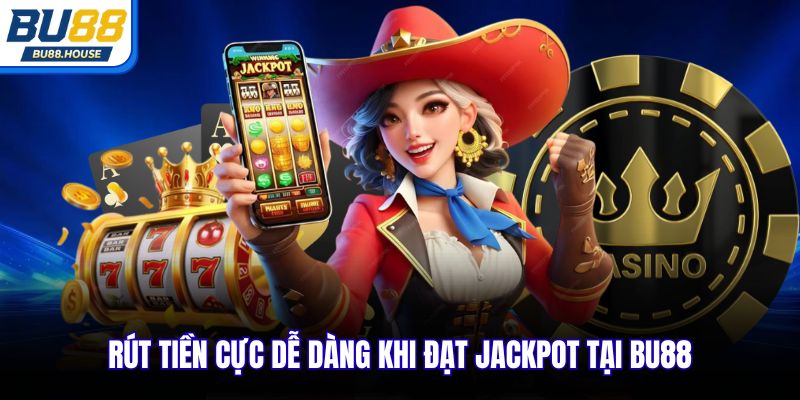 Rút tiền cực dễ dàng khi đạt jackpot tại BU88