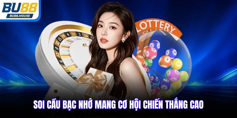 Soi cầu bạc nhớ mang cơ hội chiến thắng cao