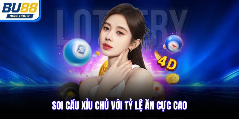 Soi cầu xỉu chủ với tỷ lệ ăn cực cao