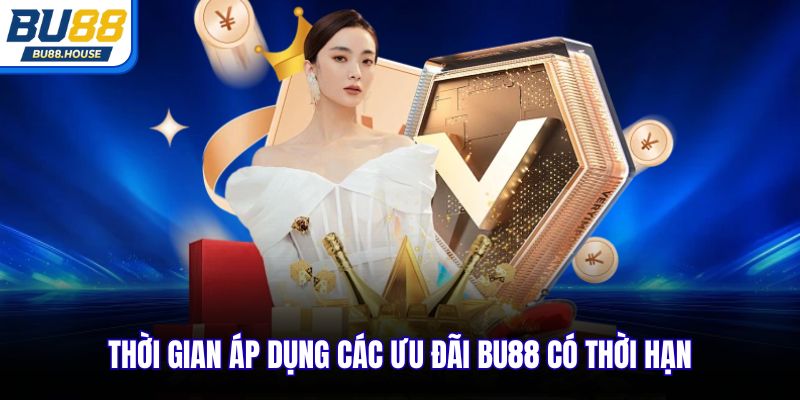 Thời gian áp dụng các ưu đãi BU88 có thời hạn