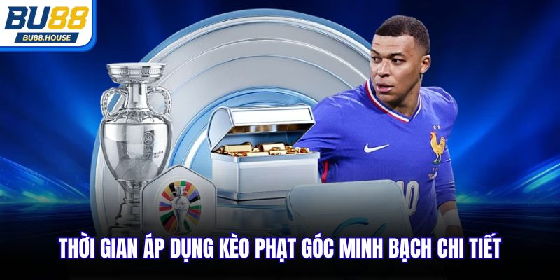 Thời gian áp dụng kèo phạt góc minh bạch chi tiết