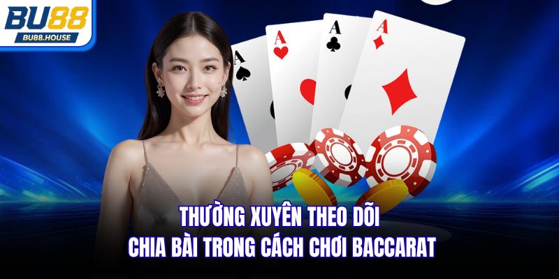 Thường xuyên theo dõi chia bài trong cách chơi Baccarat