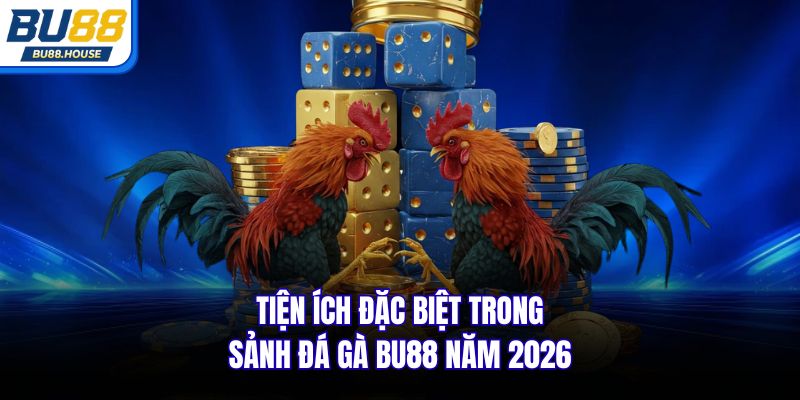 Tiện ích đặc biệt trong sảnh đá gà BU88 năm 2026