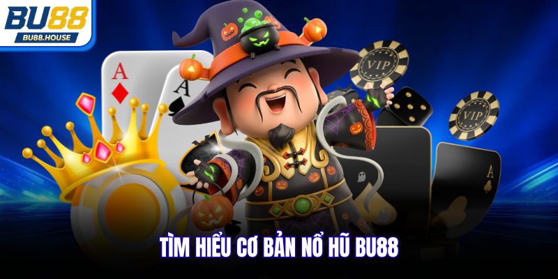 Tìm hiểu cơ bản nổ hũ BU88