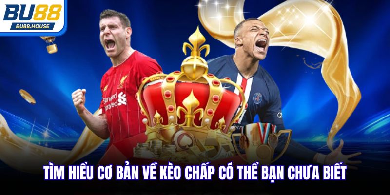 Tìm hiểu cơ bản về kèo chấp có thể bạn chưa biết