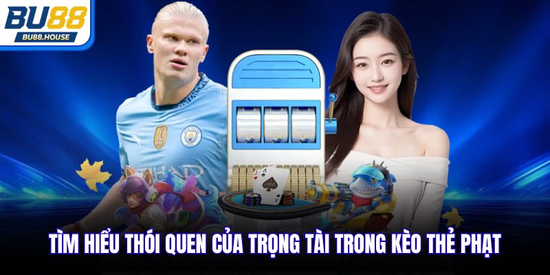 Tìm hiểu thói quen của trọng tài trong kèo thẻ phạt