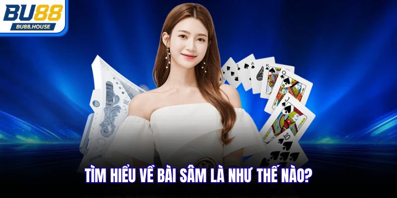 Tìm hiểu về bài sâm là như thế nào?