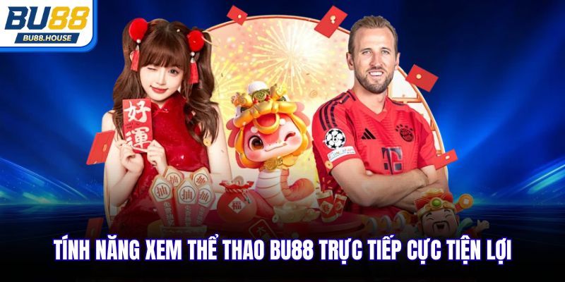 Tính năng xem thể thao BU88 trực tiếp cực tiện lợi