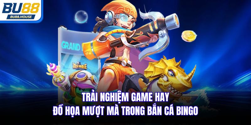 Trải nghiệm game hay, đồ họa mượt mà trong bắn cá Bingo