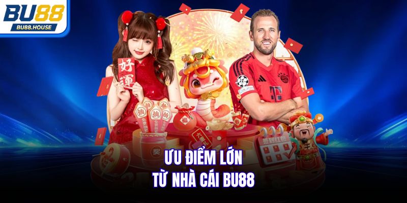 Ưu điểm lớn từ nhà cái BU88