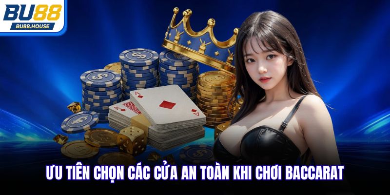 Ưu tiên chọn các cửa an toàn khi chơi Baccarat