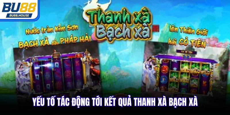 Yếu tố tác động tới kết quả Thanh Xà Bạch Xà